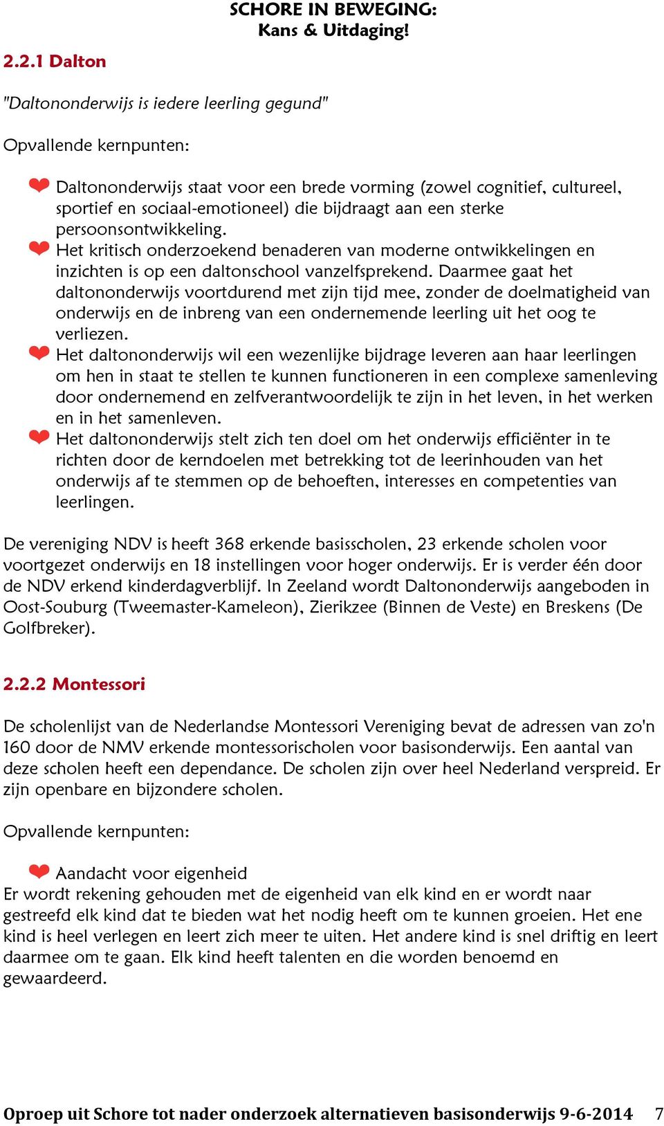 Daarmee gaat het daltononderwijs voortdurend met zijn tijd mee, zonder de doelmatigheid van onderwijs en de inbreng van een ondernemende leerling uit het oog te verliezen.