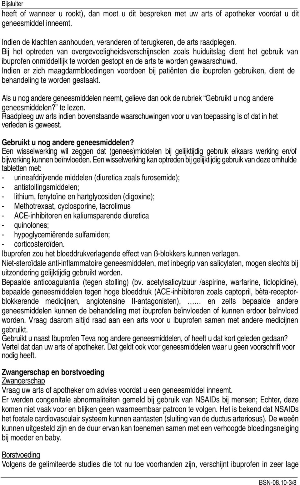 Indien er zich maagdarmbloedingen voordoen bij patiënten die ibuprofen gebruiken, dient de behandeling te worden gestaakt.