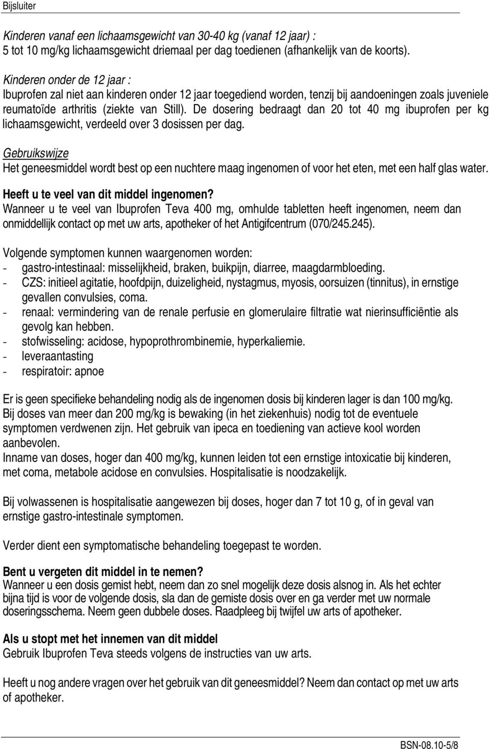 De dosering bedraagt dan 20 tot 40 mg ibuprofen per kg lichaamsgewicht, verdeeld over 3 dosissen per dag.