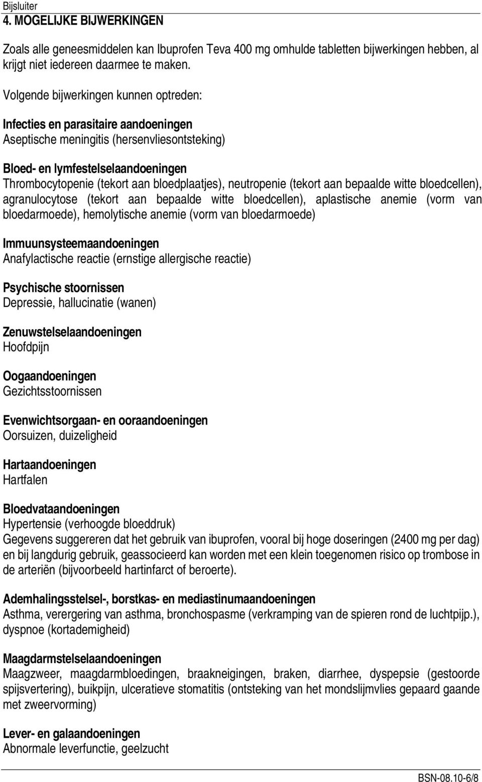 bloedplaatjes), neutropenie (tekort aan bepaalde witte bloedcellen), agranulocytose (tekort aan bepaalde witte bloedcellen), aplastische anemie (vorm van bloedarmoede), hemolytische anemie (vorm van