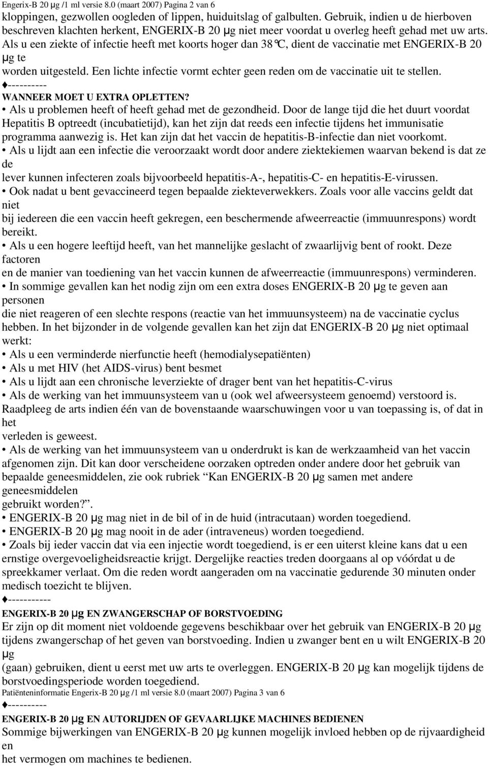 Als u een ziekte of infectie heeft met koorts hoger dan 38 C, dient de vaccinatie met ENGERIX-B 20 µg te worden uitgesteld. Een lichte infectie vormt echter geen reden om de vaccinatie uit te stellen.