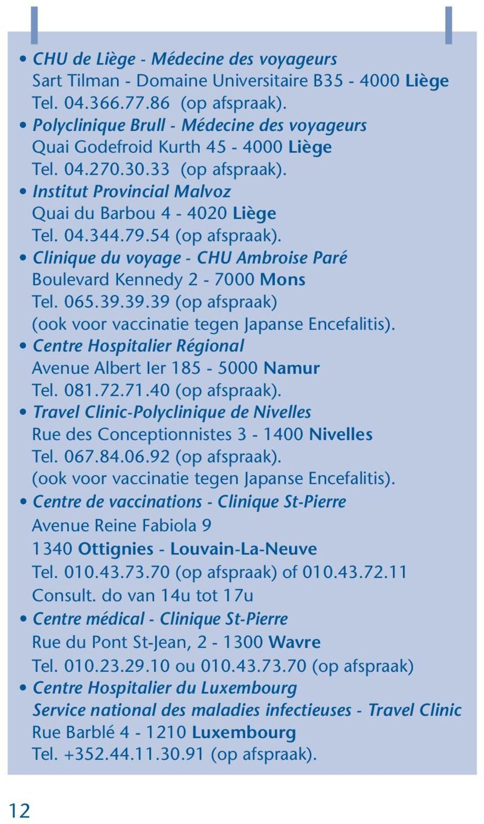 Clinique du voyage - CHU Ambroise Paré Boulevard Kennedy 2-7000 Mons Tel. 065.39.39.39 (op afspraak) (ook voor vaccinatie tegen Japanse Encefalitis).