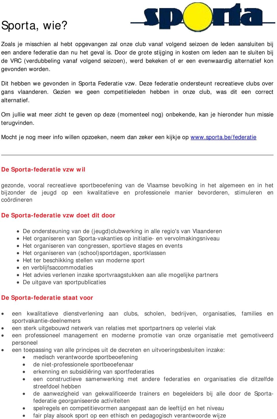 Dit hebben we gevonden in Sporta Federatie vzw. Deze federatie ondersteunt recreatieve clubs over gans vlaanderen. Gezien we geen competitieleden hebben in onze club, was dit een correct alternatief.