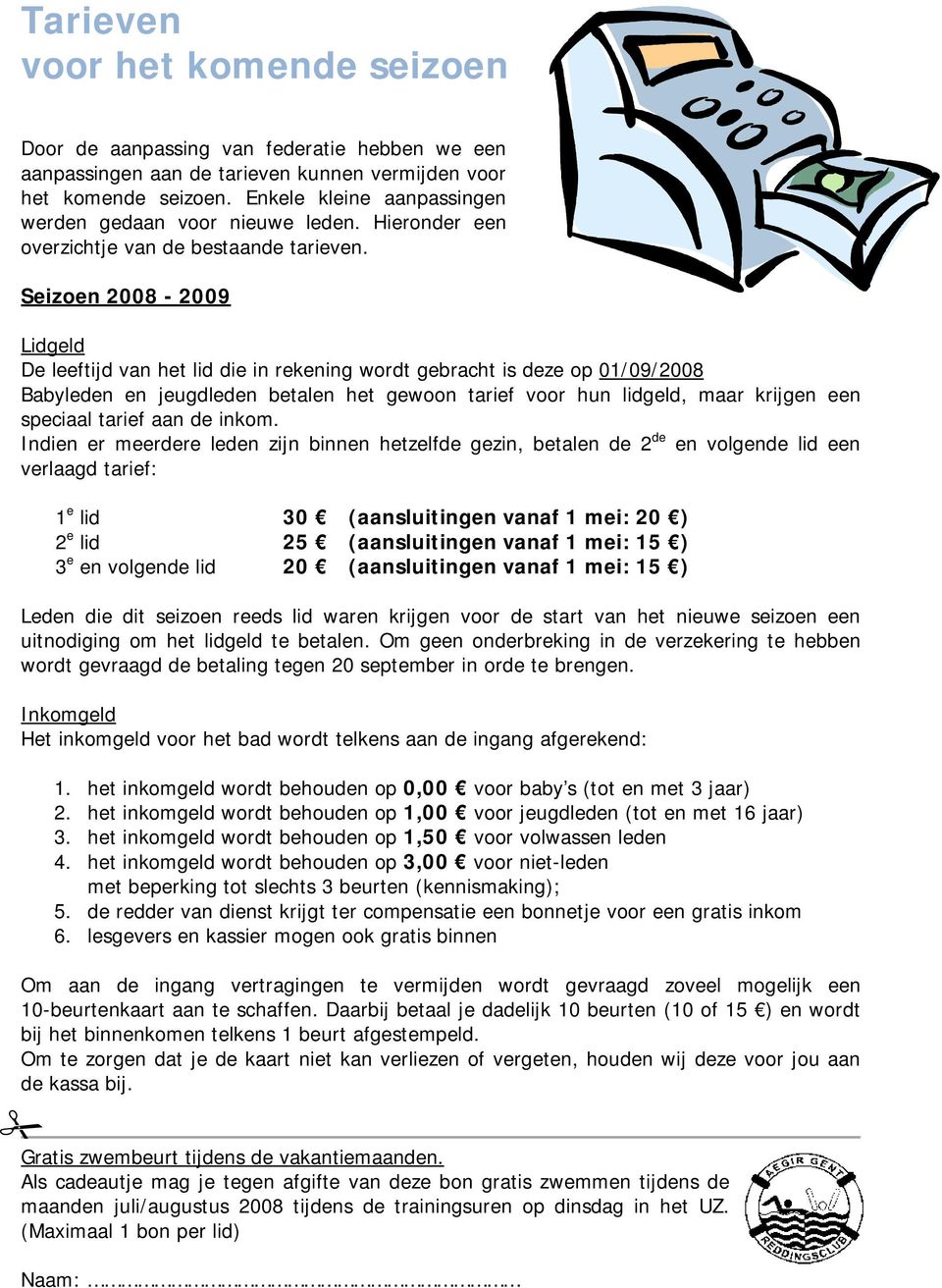 Seizoen 2008-2009 Lidgeld De leeftijd van het lid die in rekening wordt gebracht is deze op 01/09/2008 Babyleden en jeugdleden betalen het gewoon tarief voor hun lidgeld, maar krijgen een speciaal