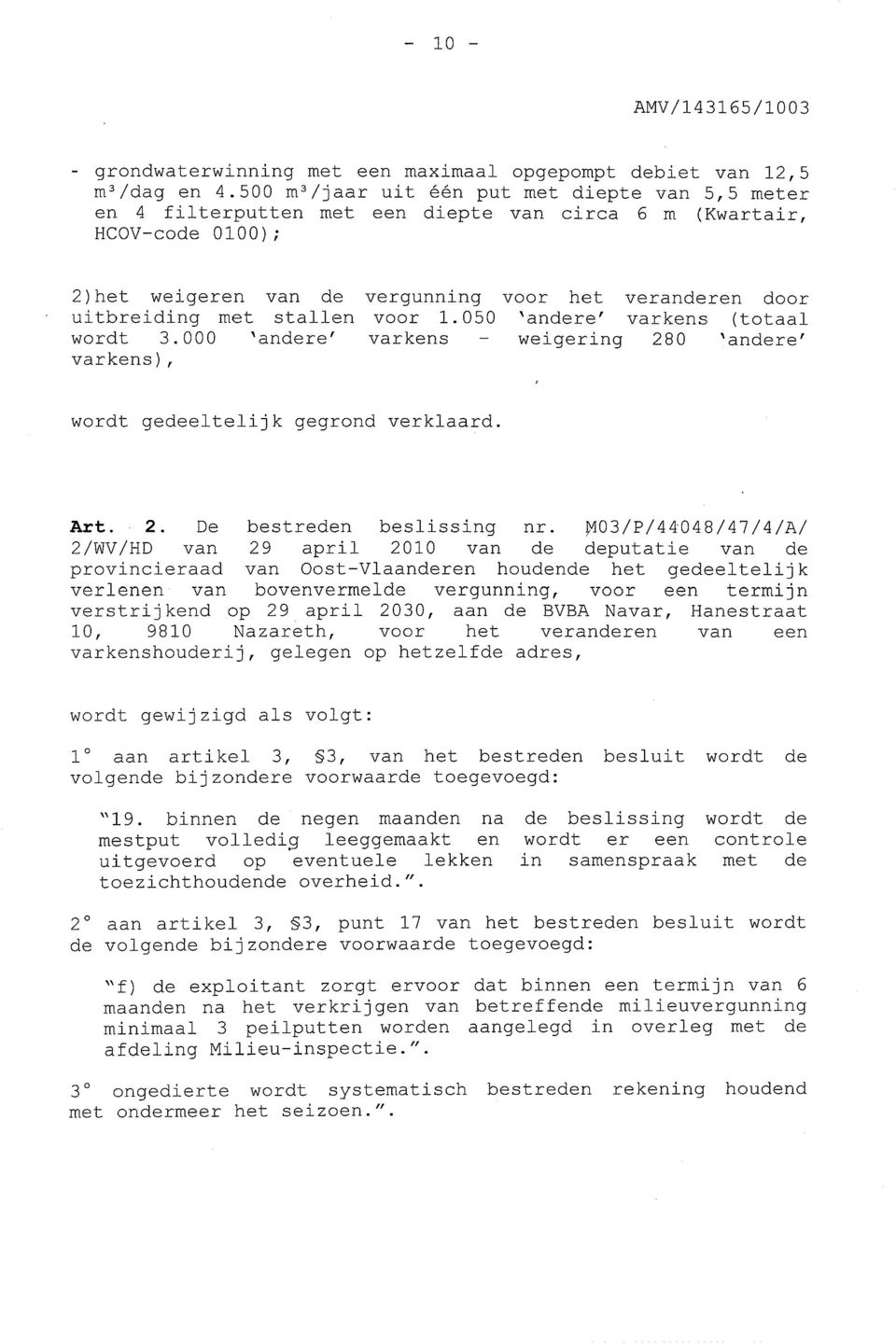 000 'andere' varkens), vergunning voor het veranderen door voor 1.050 'andere' varkens (totaal varkens weigering 280 'andere' wordt gedeeltelijk gegrond verklaard. Art. 2. De bestreden beslissing nr.