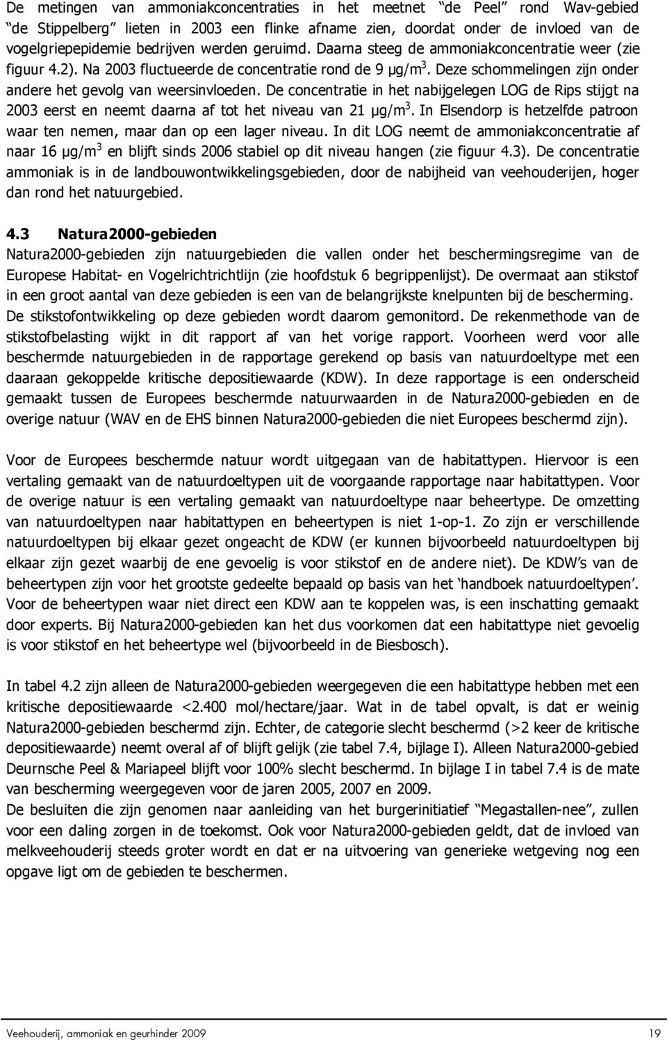 De concentratie in het nabijgelegen LOG de Rips stijgt na 2003 eerst en neemt daarna af tot het niveau van 21 µg/m 3. In Elsendorp is hetzelfde patroon waar ten nemen, maar dan op een lager niveau.