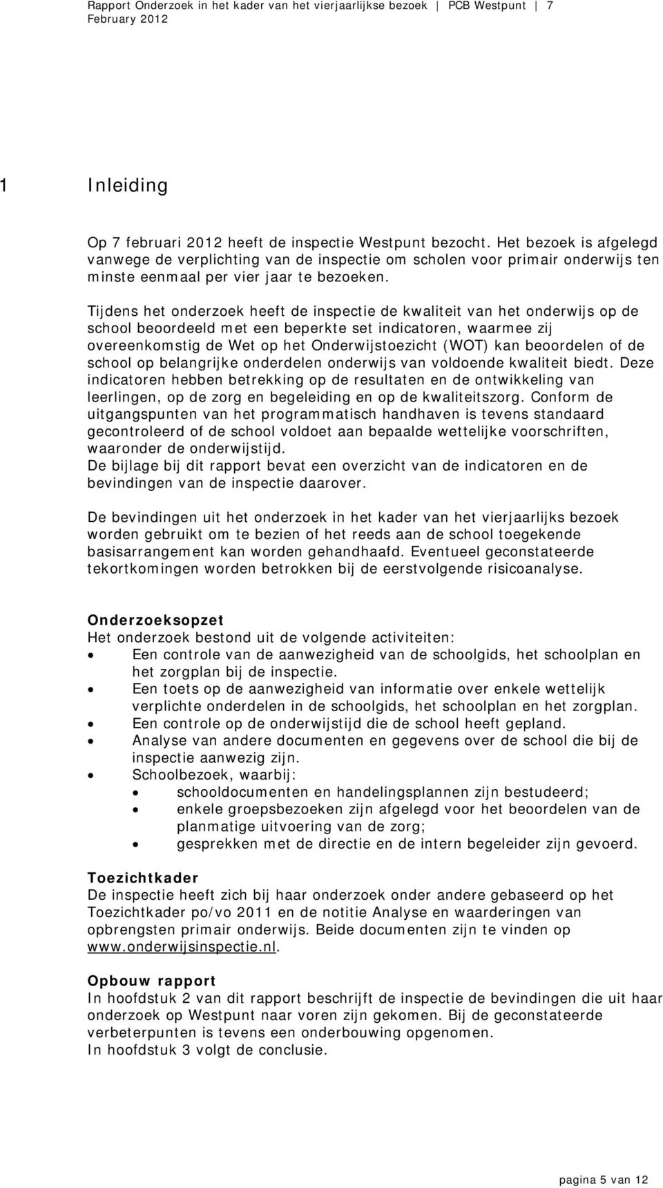 Tijdens het onderzoek heeft de inspectie de kwaliteit van het onderwijs op de school beoordeeld met een beperkte set indicatoren, waarmee zij overeenkomstig de Wet op het Onderwijstoezicht (WOT) kan