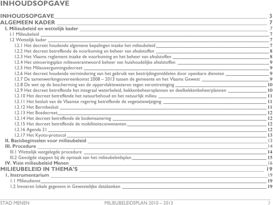 2.5 Het Milieuvergunningsdecreet 9 I.2.6 Het decreet houdende vermindering van het gebruik van bestrijdingsmiddelen door openbare diensten 9 I.2.7 De samenwerkingsovereenkomst 2008 2013 tussen de gemeente en het Vlaams Gewest 9 I.