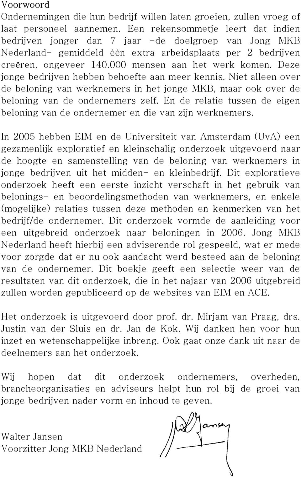 000 mensen aan het werk komen. Deze jonge bedrijven hebben behoefte aan meer kennis. Niet alleen over de beloning van werknemers in het jonge MKB, maar ook over de beloning van de ondernemers zelf.