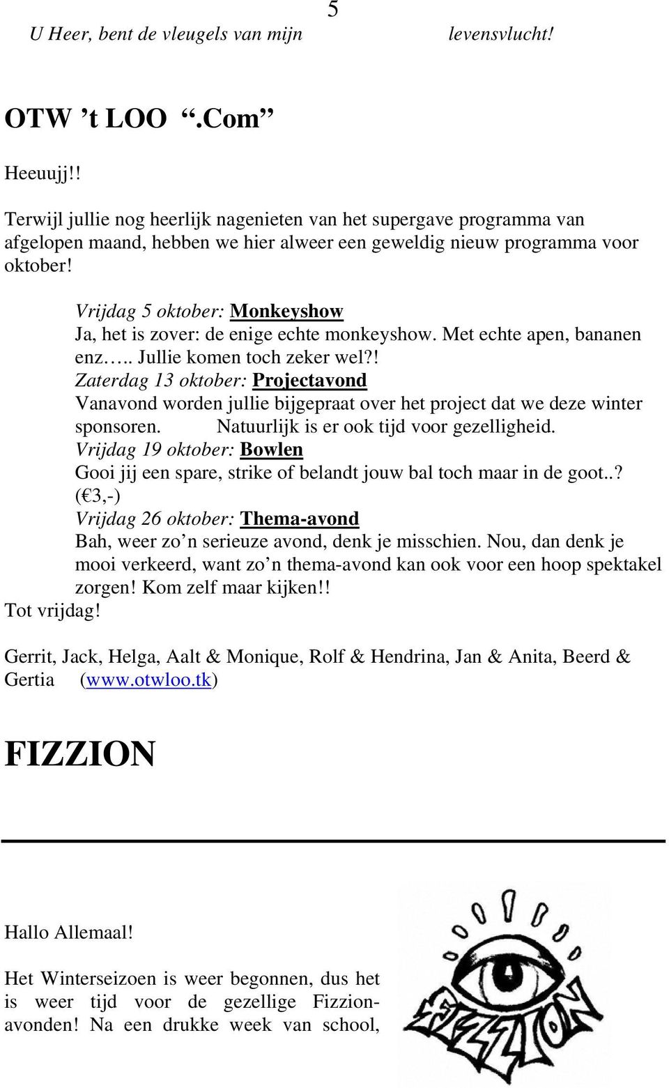 Vrijdag 5 oktober: Monkeyshow Ja, het is zover: de enige echte monkeyshow. Met echte apen, bananen enz.. Jullie komen toch zeker wel?