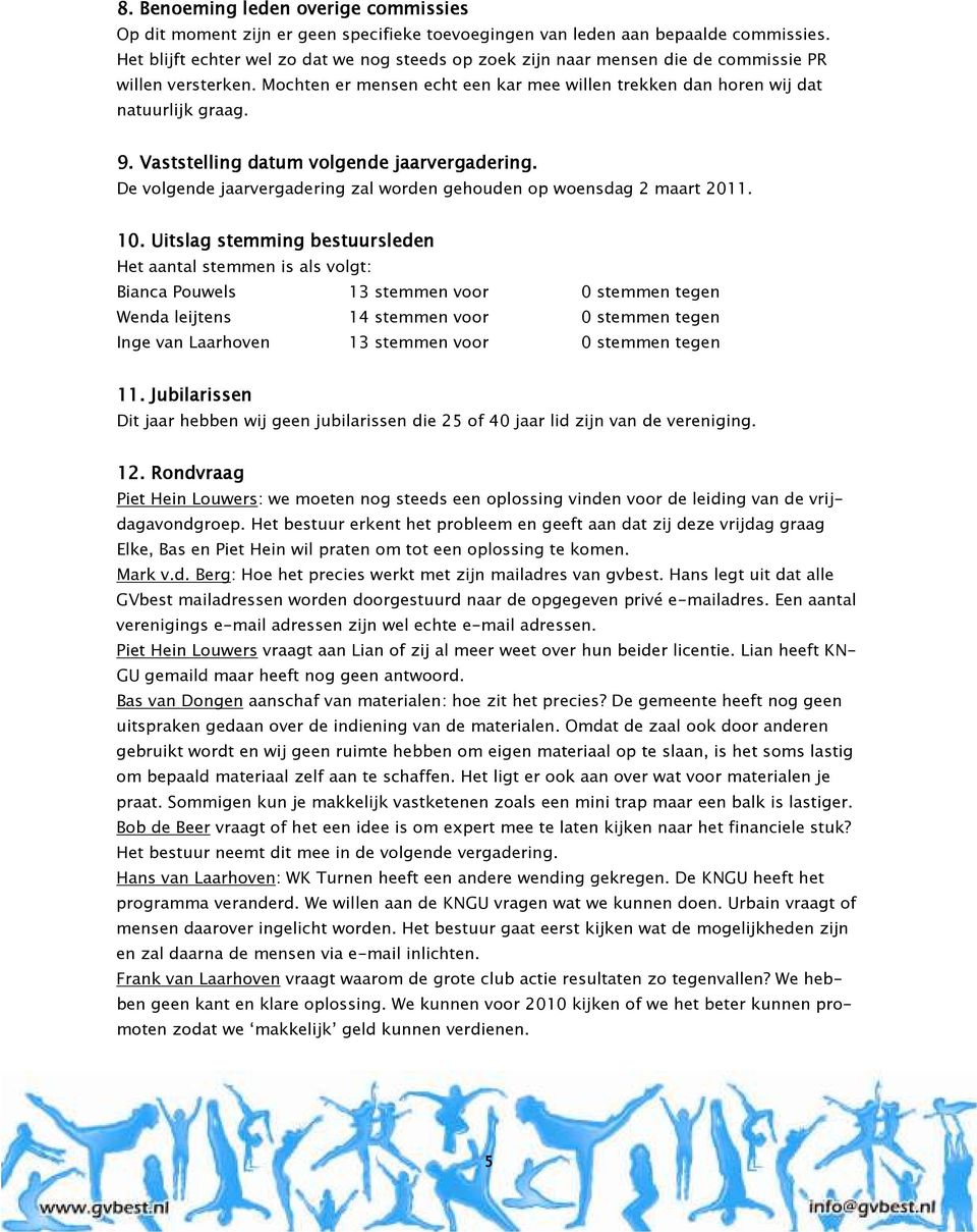 Vaststelling datum volgende jaarvergadering. De volgende jaarvergadering zal worden gehouden op woensdag 2 maart 2011. 10.