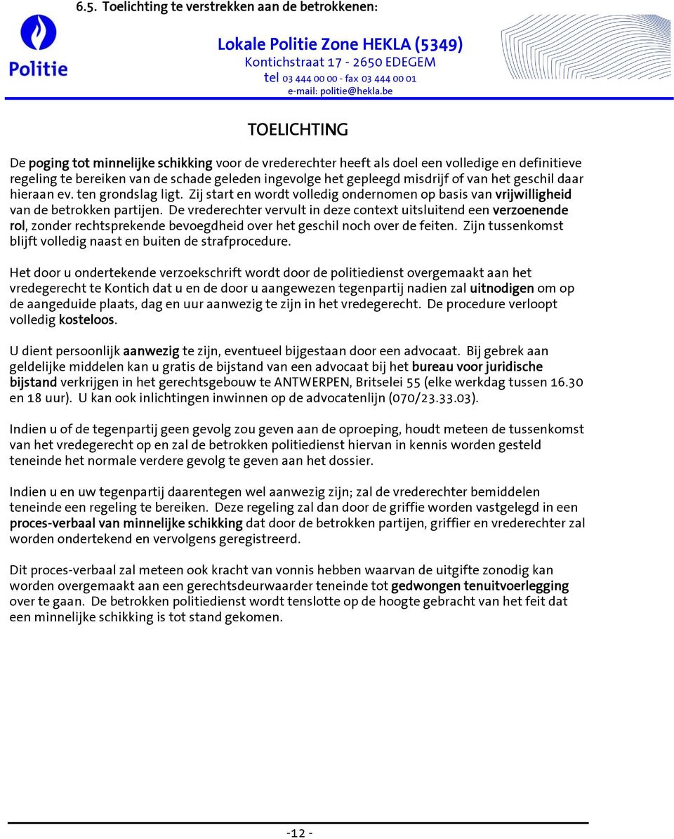 het geschil daar hieraan ev. ten grondslag ligt. Zij start en wordt volledig ondernomen op basis van vrijwilligheid van de betrokken partijen.