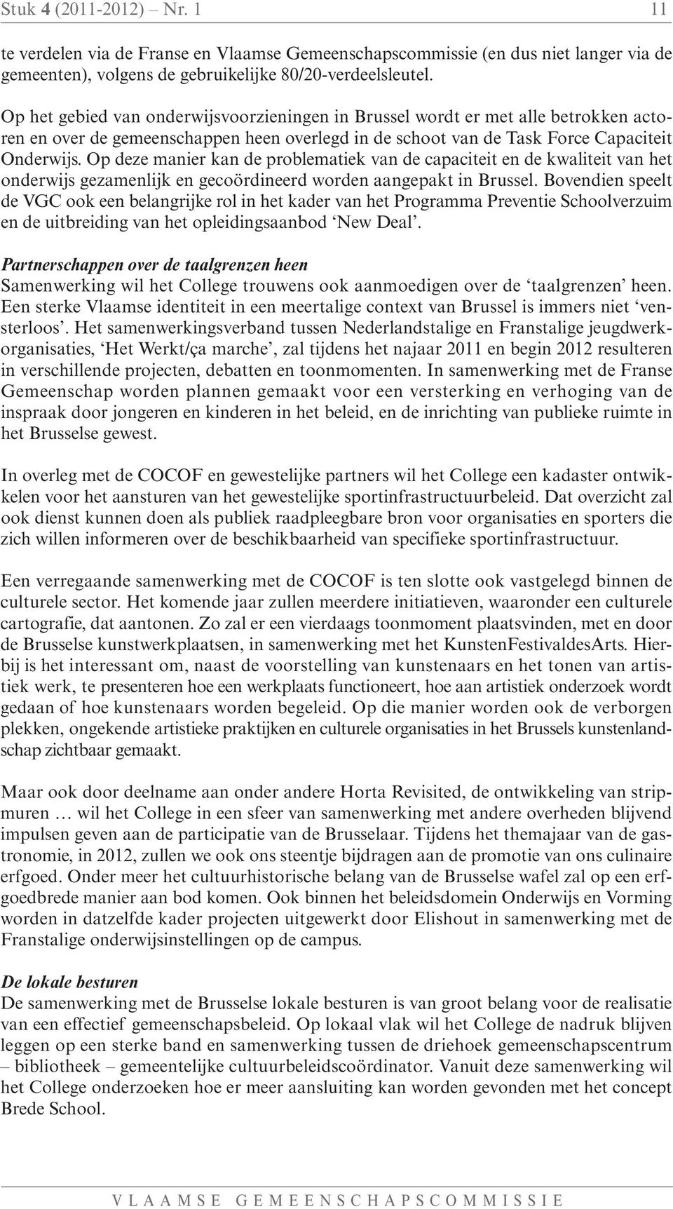 Op deze manier kan de problematiek van de capaciteit en de kwaliteit van het onderwijs gezamenlijk en gecoördineerd worden aangepakt in Brussel.