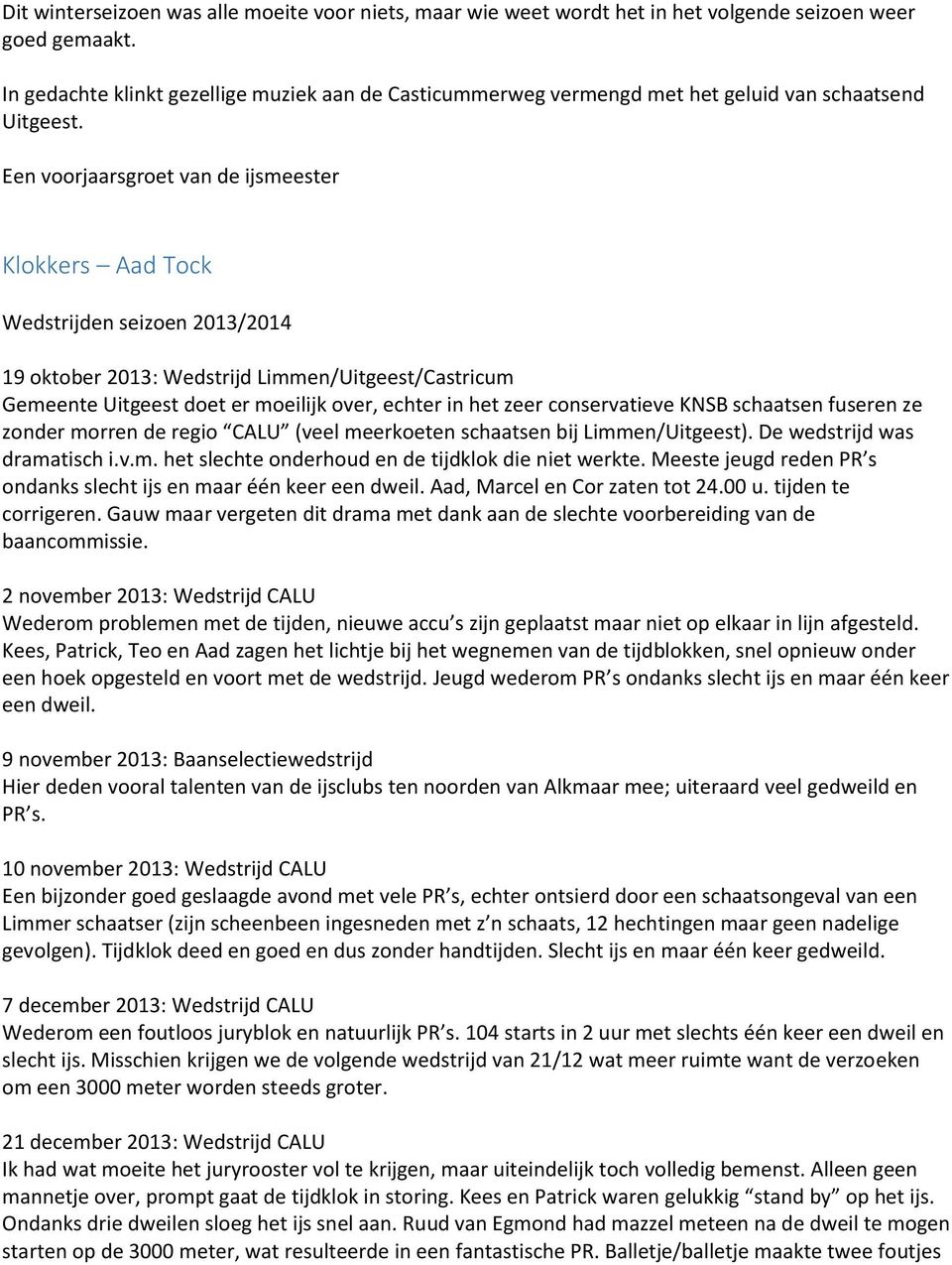 Een voorjaarsgroet van de ijsmeester Klokkers Aad Tock Wedstrijden seizoen 2013/2014 19 oktober 2013: Wedstrijd Limmen/Uitgeest/Castricum Gemeente Uitgeest doet er moeilijk over, echter in het zeer