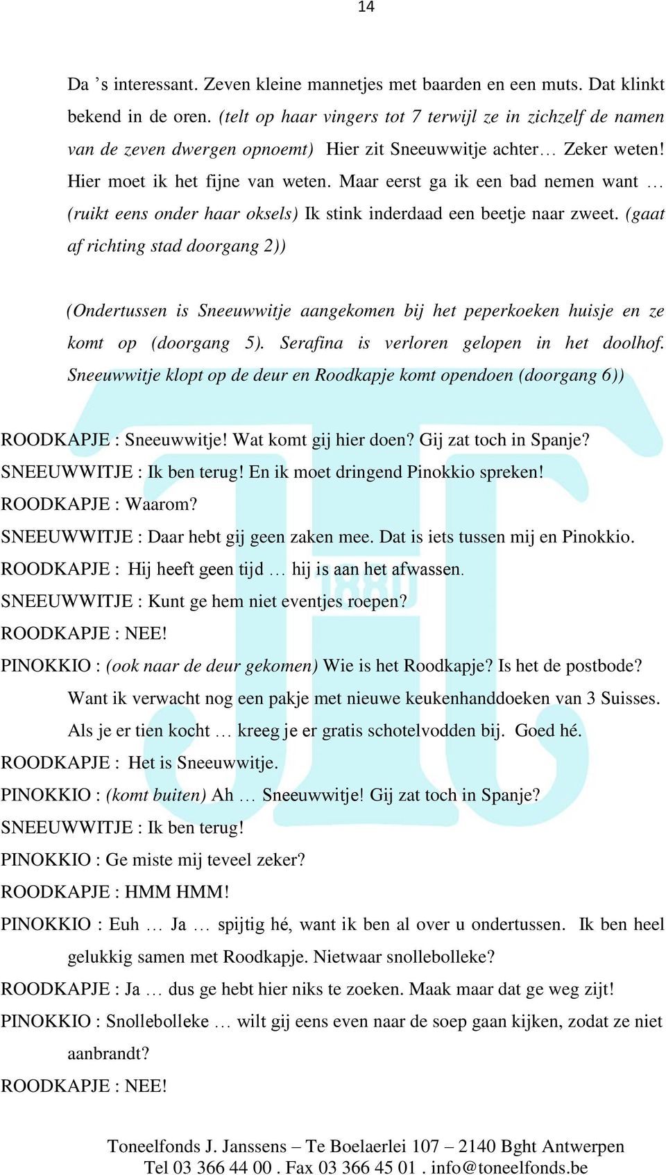 Maar eerst ga ik een bad nemen want (ruikt eens onder haar oksels) Ik stink inderdaad een beetje naar zweet.