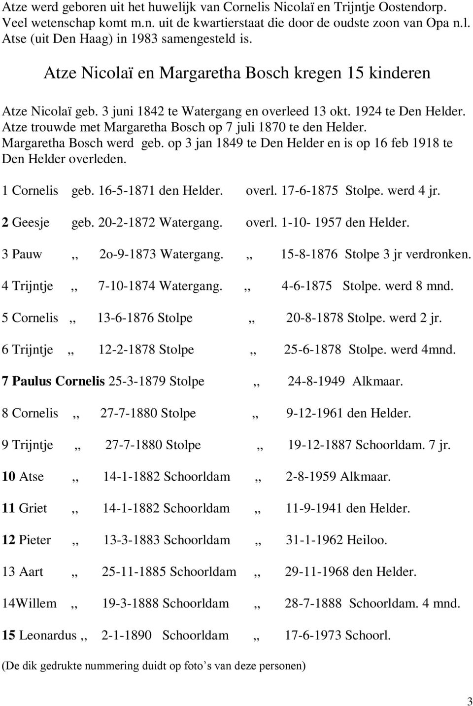 Margaretha Bosch werd geb. op 3 jan 1849 te Den Helder en is op 16 feb 1918 te Den Helder overleden. 1 Cornelis geb. 16-5-1871 den Helder. overl. 17-6-1875 Stolpe. werd 4 jr. 2 Geesje geb.