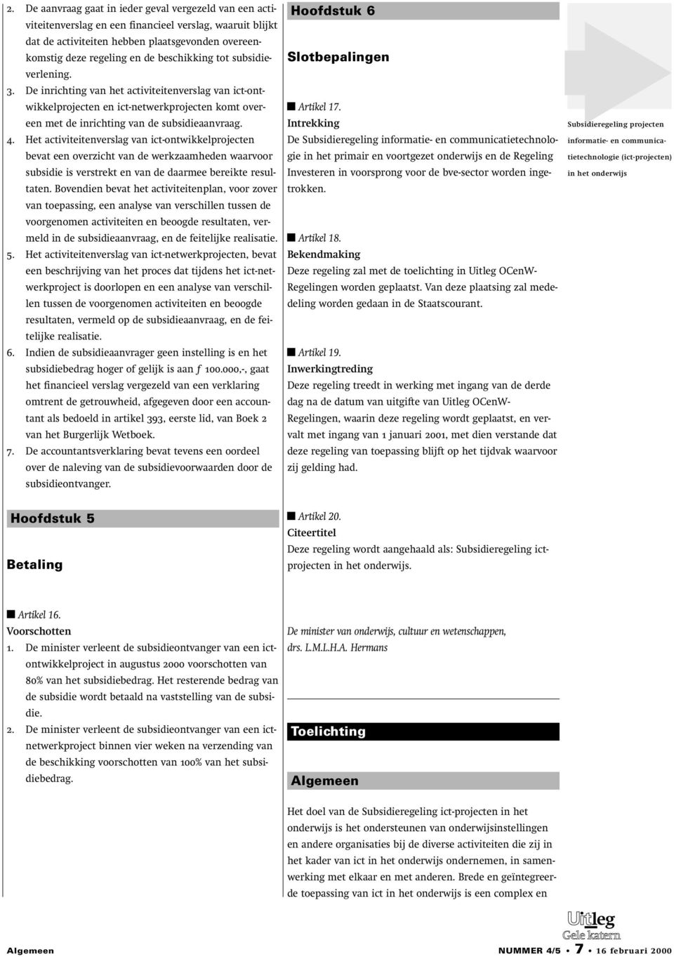 Het activiteitenverslag van ict-ontwikkelprojecten bevat een overzicht van de werkzaamheden waarvoor subsidie is verstrekt en van de daarmee bereikte resultaten.