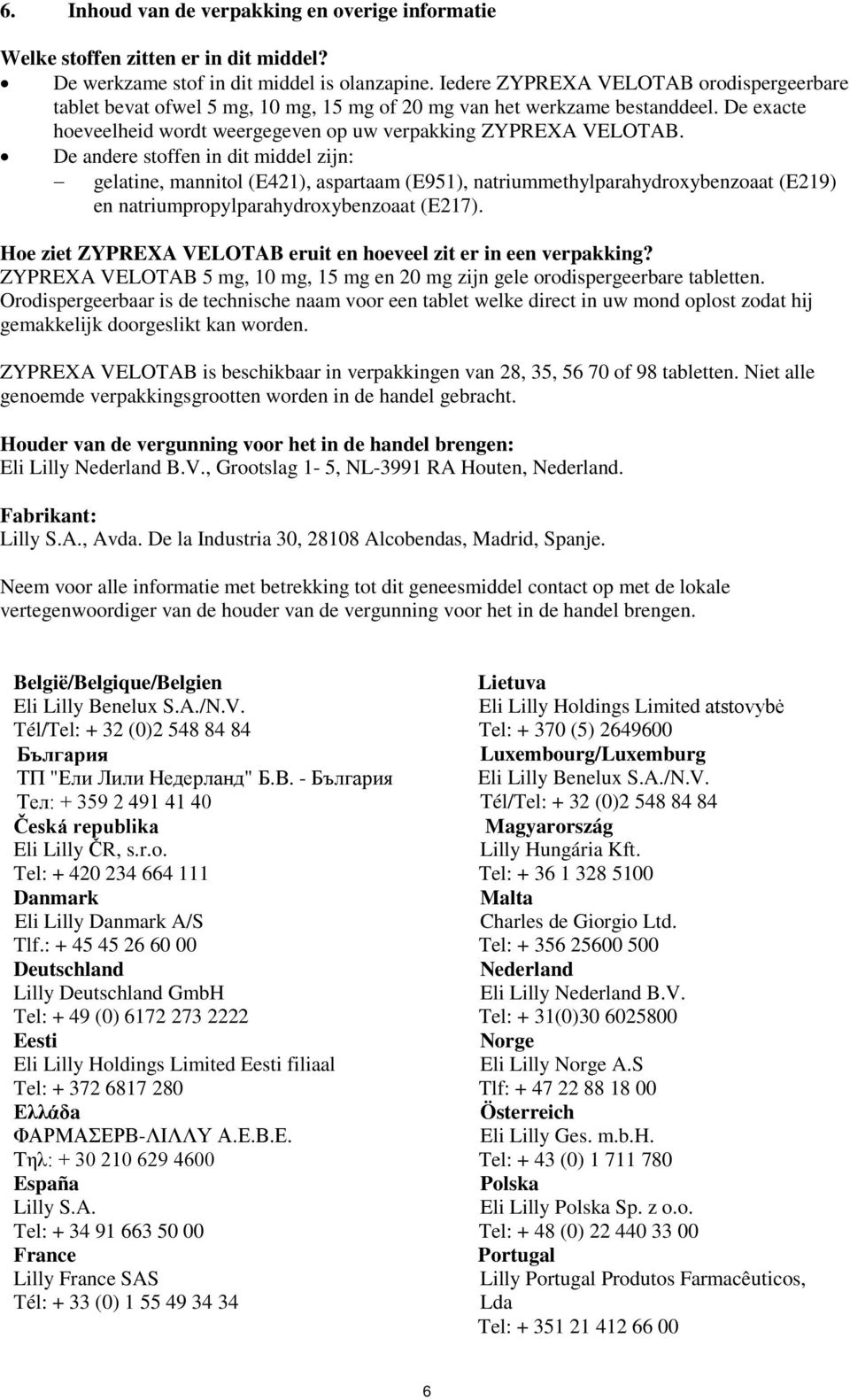 De andere stoffen in dit middel zijn: gelatine, mannitol (E421), aspartaam (E951), natriummethylparahydroxybenzoaat (E219) en natriumpropylparahydroxybenzoaat (E217).