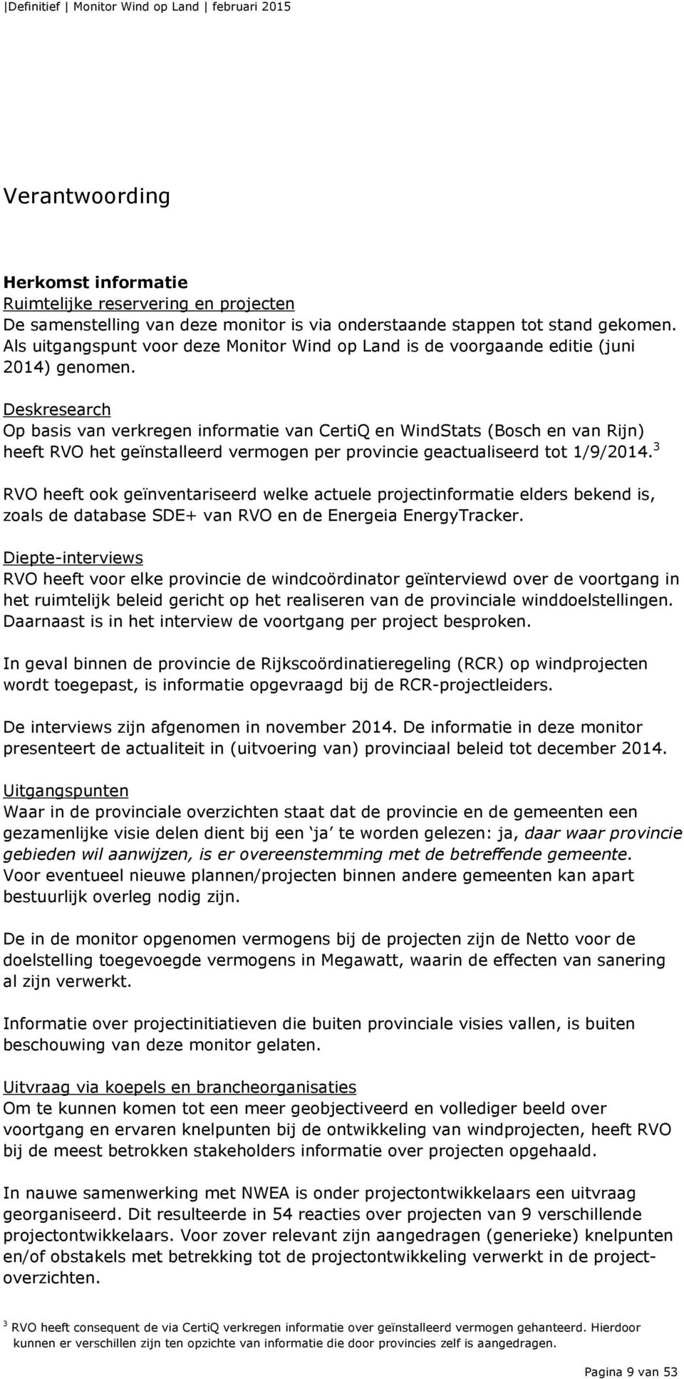 Deskresearch Op basis van verkregen informatie van CertiQ en WindStats (Bosch en van Rijn) heeft RVO het geïnstalleerd vermogen per provincie geactualiseerd tot 1/9/2014.