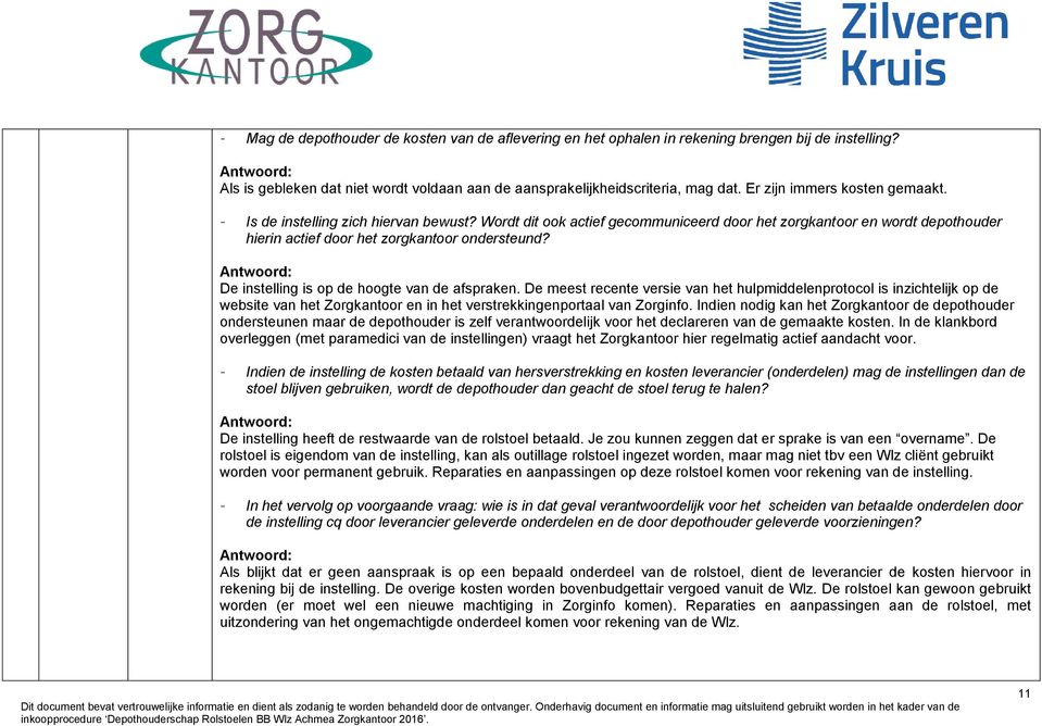 De instelling is op de hoogte van de afspraken. De meest recente versie van het hulpmiddelenprotocol is inzichtelijk op de website van het Zorgkantoor en in het verstrekkingenportaal van Zorginfo.