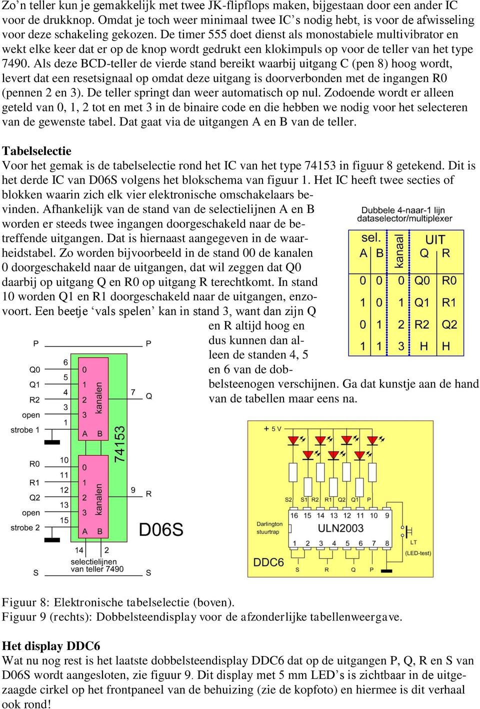 De timer 555 doet dienst als monostabiele multivibrator en wekt elke keer dat er op de knop wordt gedrukt een klokimpuls op voor de teller van het type 7490.