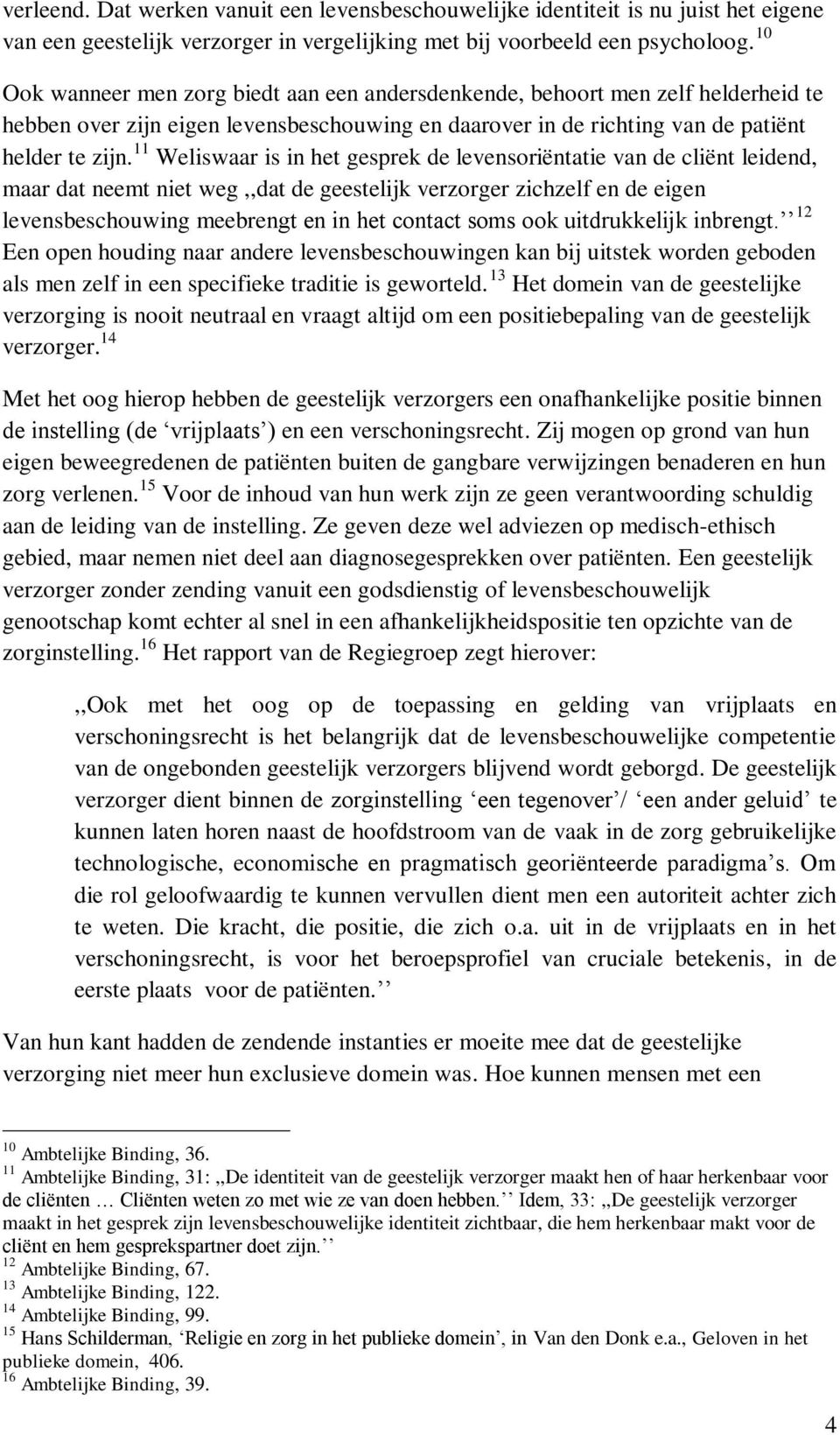 11 Weliswaar is in het gesprek de levensoriëntatie van de cliënt leidend, maar dat neemt niet weg,,dat de geestelijk verzorger zichzelf en de eigen levensbeschouwing meebrengt en in het contact soms