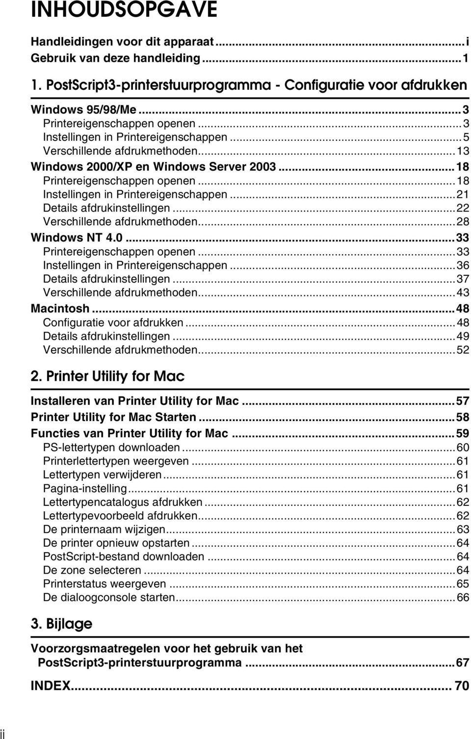 ..2 Details afdrukinstellingen...22 Verschillende afdrukmethoden...28 Windows NT 4.0...33 Printereigenschappen openen...33 Instellingen in Printereigenschappen...36 Details afdrukinstellingen.
