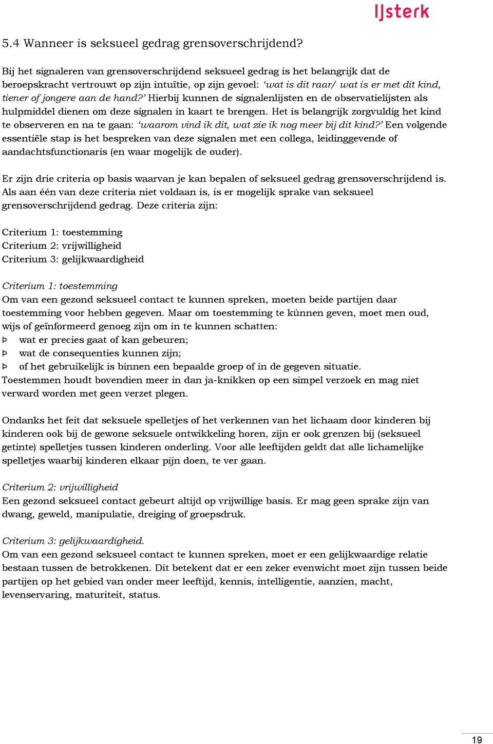 jongere aan de hand? Hierbij kunnen de signalenlijsten en de observatielijsten als hulpmiddel dienen om deze signalen in kaart te brengen.