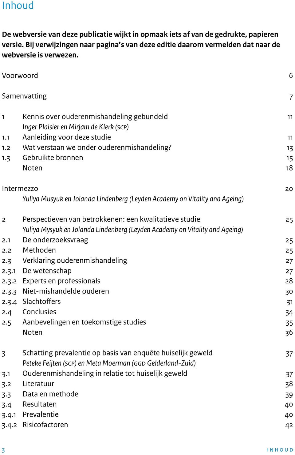 13 1.3 Gebruikte bronnen 15 Noten 18 Intermezzo 20 Yuliya Musyuk en Jolanda Lindenberg (Leyden Academy on Vitality and Ageing) 2 Perspectieven van betrokkenen: een kwalitatieve studie 25 Yuliya