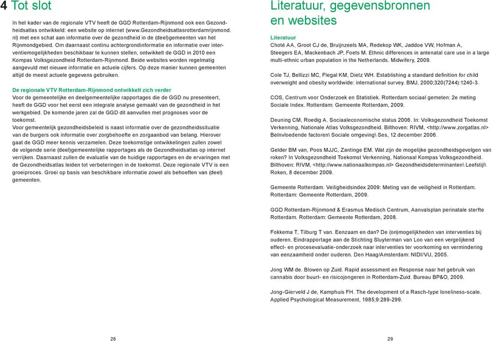 Om daarnaast continu achtergrondinformatie en informatie over interventiemogelijkheden beschikbaar te kunnen stellen, ontwikkelt de GGD in 2010 een Kompas Volksgezondheid Rotterdam-Rijnmond.