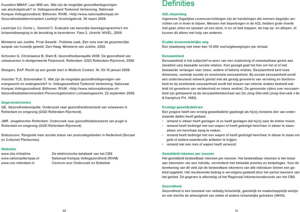 Evaluatie van kansrijke beweegprogramma s om lichaamsbeweging in de bevolking te bevorderen. Fase 2. Utrecht: NIVEL, 2009.