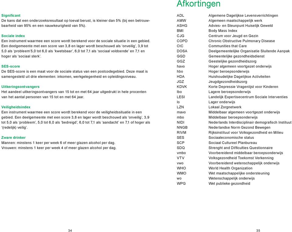 Een deelgemeente met een score van 3,8 en lager wordt beschouwd als onveilig, 3,9 tot 5,0 als probleem 5,0 tot 6,0 als kwetsbaar, 6,0 tot 7,1 als sociaal voldoende en 7,1 en hoger als sociaal sterk.