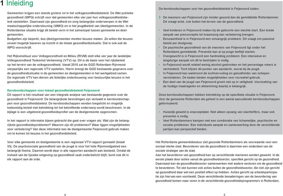 In de Rotterdamse situatie krijgt dit beleid vorm in het samenspel tussen gemeente en deelgemeenten. Budgetten zijn beperkt, dus (deel)gemeenten moeten keuzes maken.