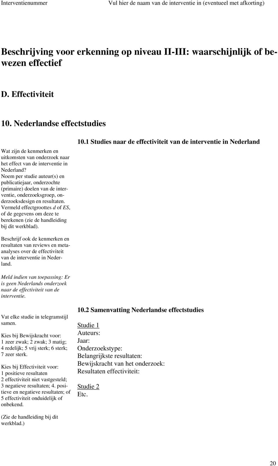 Noem per studie auteur(s) en publicatiejaar, onderzochte (primaire) doelen van de interventie, onderzoeksgroep, onderzoeksdesign en resultaten.