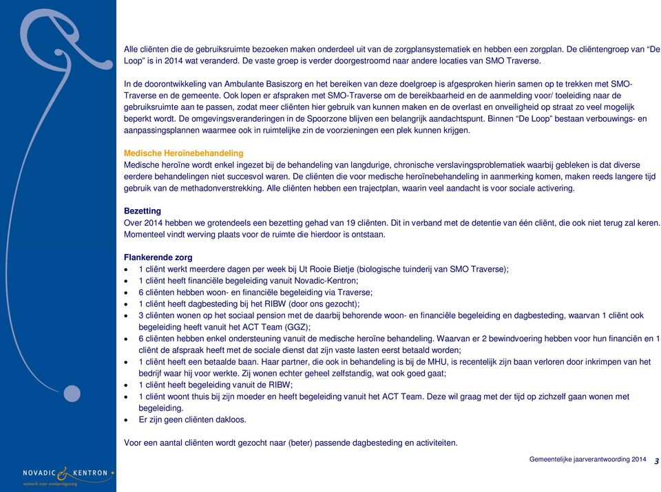 In de doorontwikkeling van Ambulante Basiszorg en het bereiken van deze doelgroep is afgesproken hierin samen op te trekken met SMO- Traverse en de gemeente.