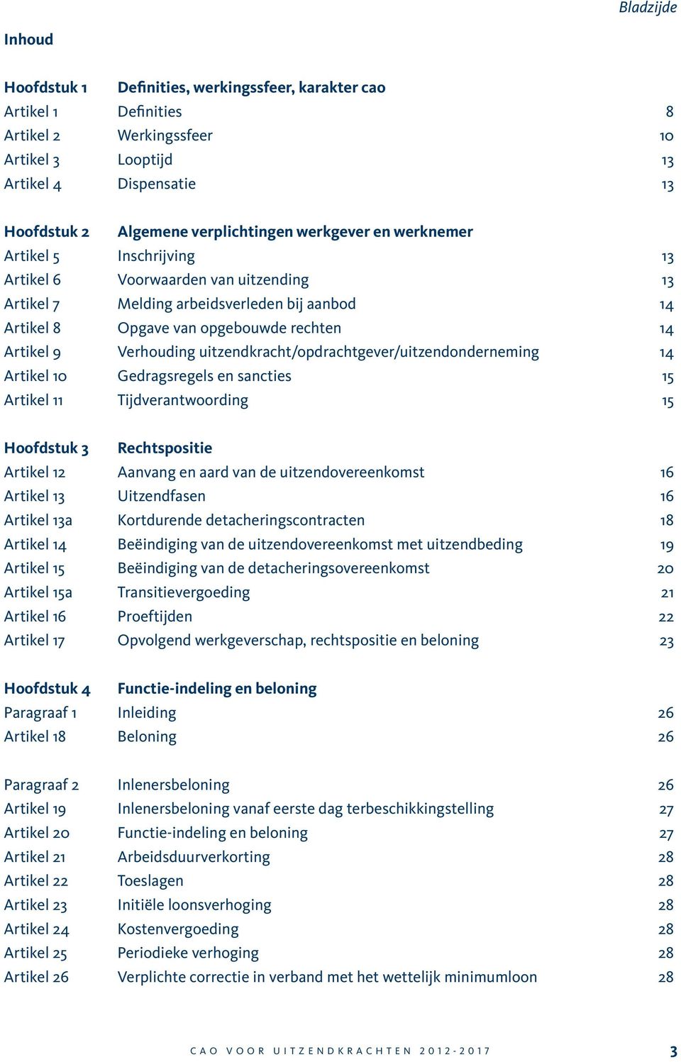 uitzedkracht/opdrachtgever/uitzedoderemig 14 Artikel 10 Gedragsregels e sacties 15 Artikel 11 Tijdveratwoordig 15 Hoofdstuk 3 Rechtspositie Artikel 12 Aavag e aard va de uitzedovereekomst 16 Artikel