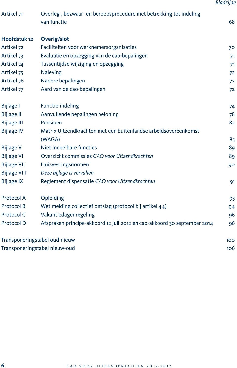 Bijlage II Aavullede bepalige beloig 78 Bijlage III Pesioe 82 Bijlage IV Matrix Uitzedkrachte met ee buiteladse arbeidsovereekomst (WAGA) 85 Bijlage V Niet ideelbare fucties 89 Bijlage VI Overzicht