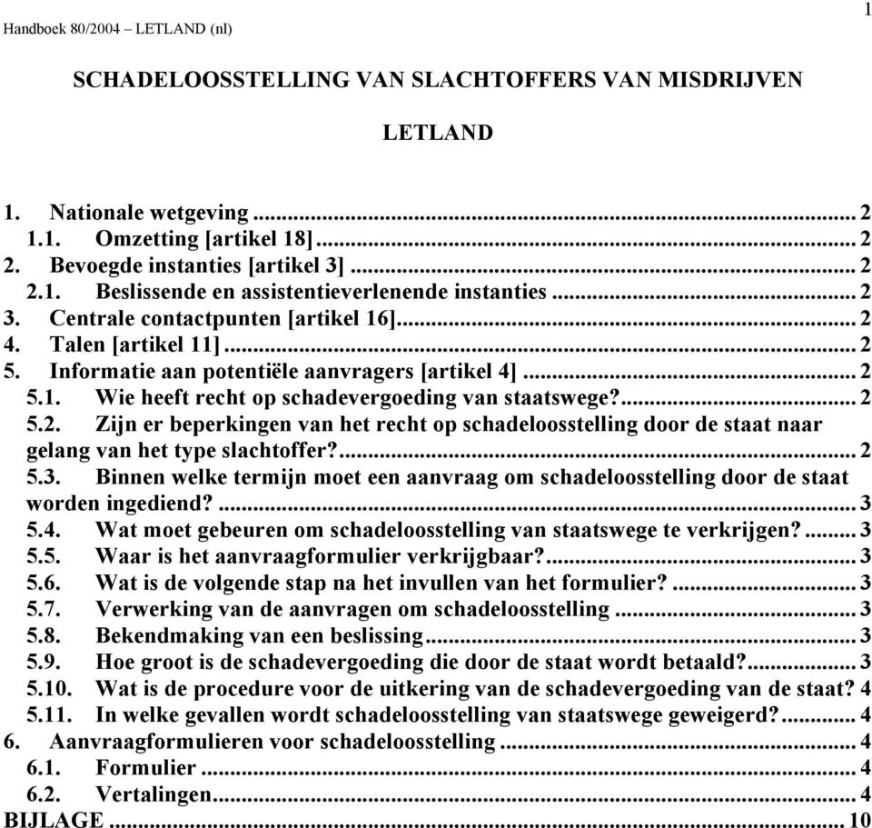 ... 2 5.3. Binnen welke termijn moet een aanvraag om schadeloosstelling door de staat worden ingediend?... 3 5.4. Wat moet gebeuren om schadeloosstelling van staatswege te verkrijgen?... 3 5.5. Waar is het aanvraagformulier verkrijgbaar?