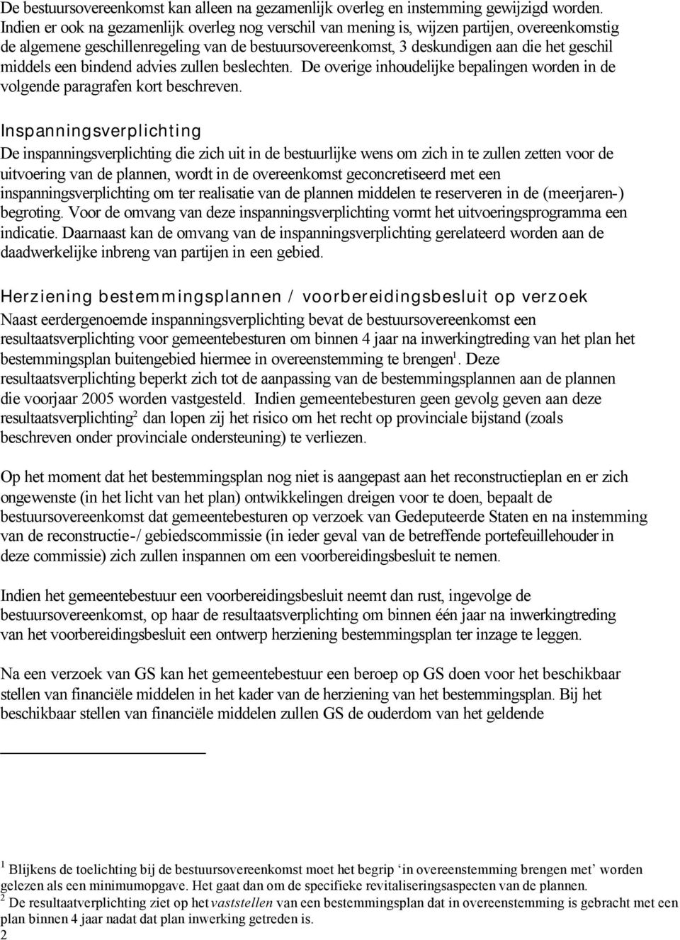 een bindend advies zullen beslechten. De overige inhoudelijke bepalingen worden in de volgende paragrafen kort beschreven.