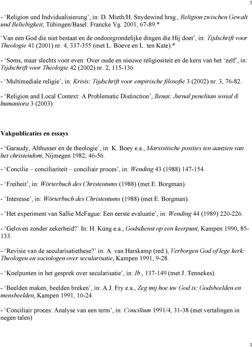 * - Soms, maar slechts voor even: Over oude en nieuwe religiositeit en de kern van het zelf, in: Tijdschrift voor Theologie 42 (2002) nr. 2, 115-136.