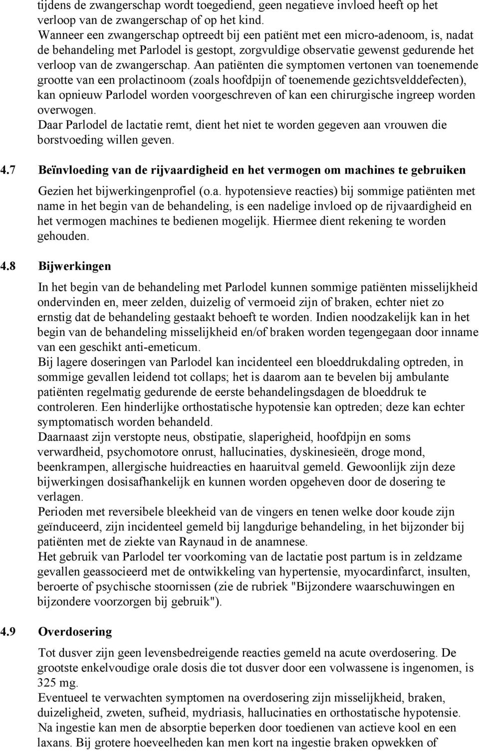 Aan patiënten die symptomen vertonen van toenemende grootte van een prolactinoom (zoals hoofdpijn of toenemende gezichtsvelddefecten), kan opnieuw Parlodel worden voorgeschreven of kan een