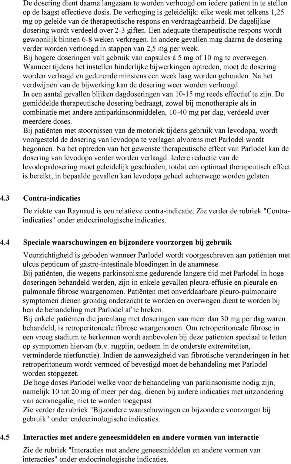 Een adequate therapeutische respons wordt gewoonlijk binnen 6-8 weken verkregen. In andere gevallen mag daarna de dosering verder worden verhoogd in stappen van 2,5 mg per week.