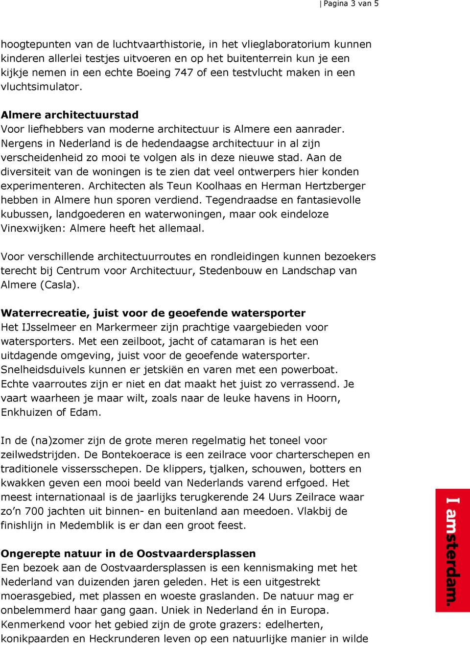 Nergens in Nederland is de hedendaagse architectuur in al zijn verscheidenheid zo mooi te volgen als in deze nieuwe stad.