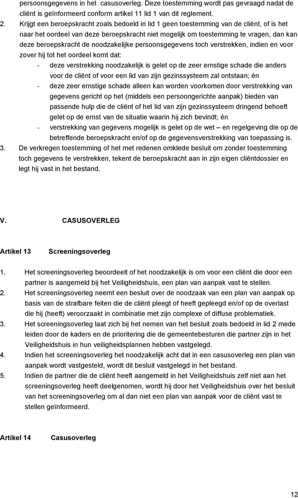 noodzakelijke persoonsgegevens toch verstrekken, indien en voor zover hij tot het oordeel komt dat: - deze verstrekking noodzakelijk is gelet op de zeer ernstige schade die anders voor de cliënt of