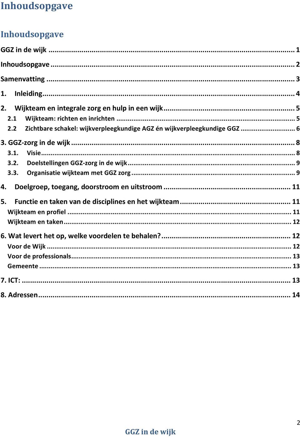 3. Organisatie wijkteam met GGZ zorg... 9 4. Doelgroep, toegang, doorstroom en uitstroom... 11 5. Functie en taken van de disciplines en het wijkteam... 11 Wijkteam en profiel.