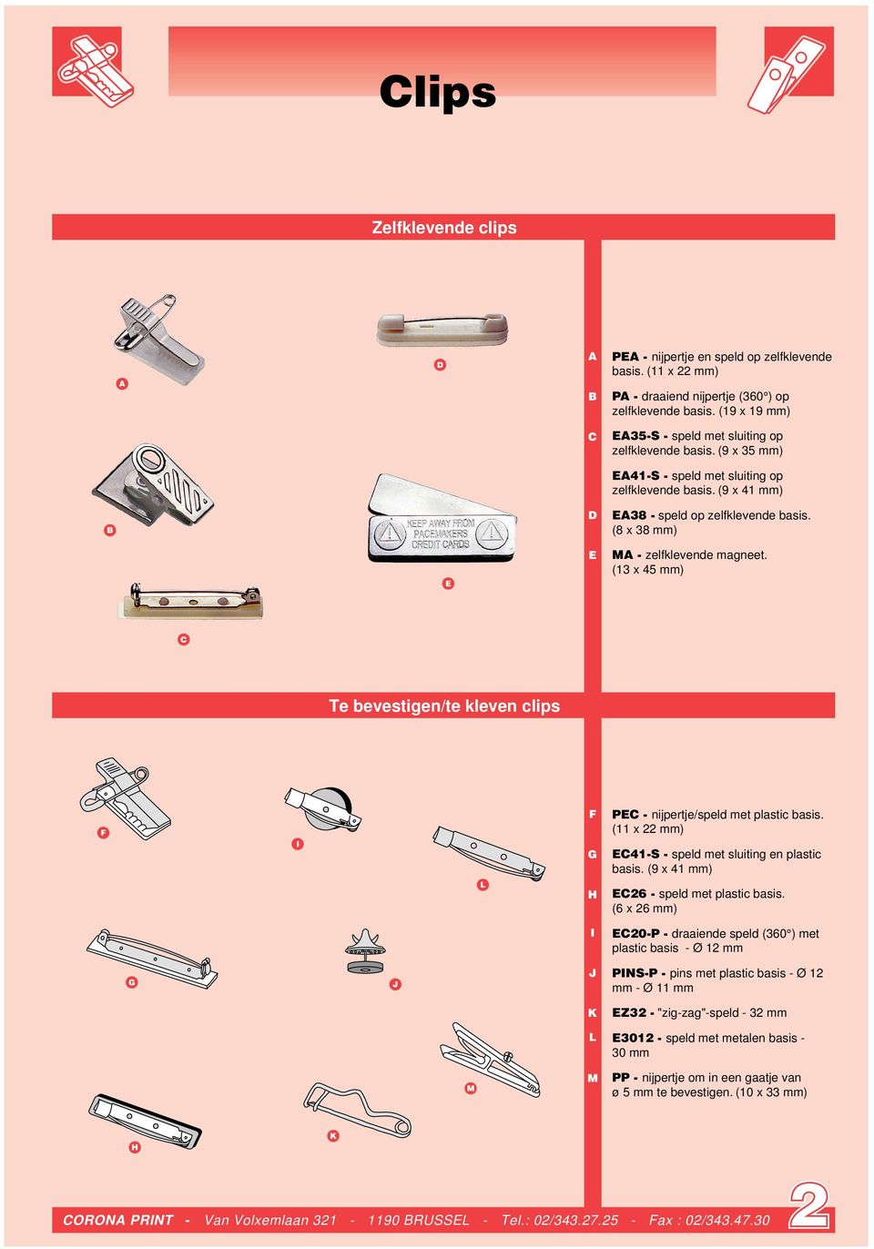 (13 x 45 mm) Te bevestigen/te kleven clips P - nijpertje/speld met plastic basis. (11 x 22 mm) 41-S - speld met sluiting en plastic basis. (9 x 41 mm) 26 - speld met plastic basis.