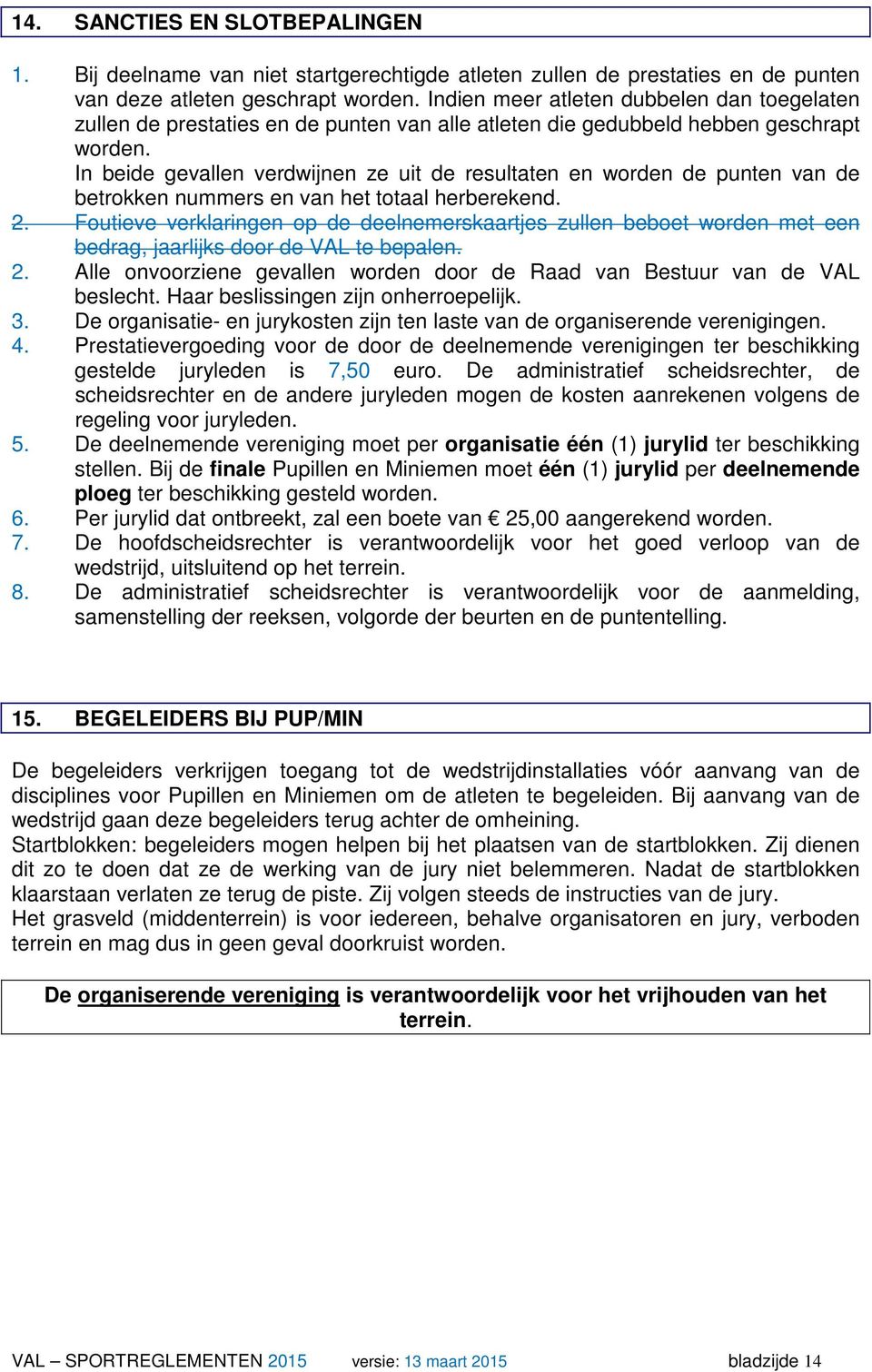 In beide gevallen verdwijnen ze uit de resultaten en worden de punten van de betrokken nummers en van het totaal herberekend. 2.