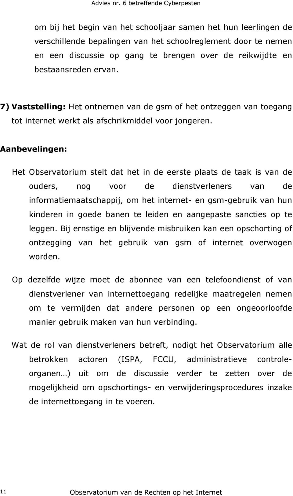 Aanbevelingen: Het Observatorium stelt dat het in de eerste plaats de taak is van de ouders, nog voor de dienstverleners van de informatiemaatschappij, om het internet- en gsm-gebruik van hun