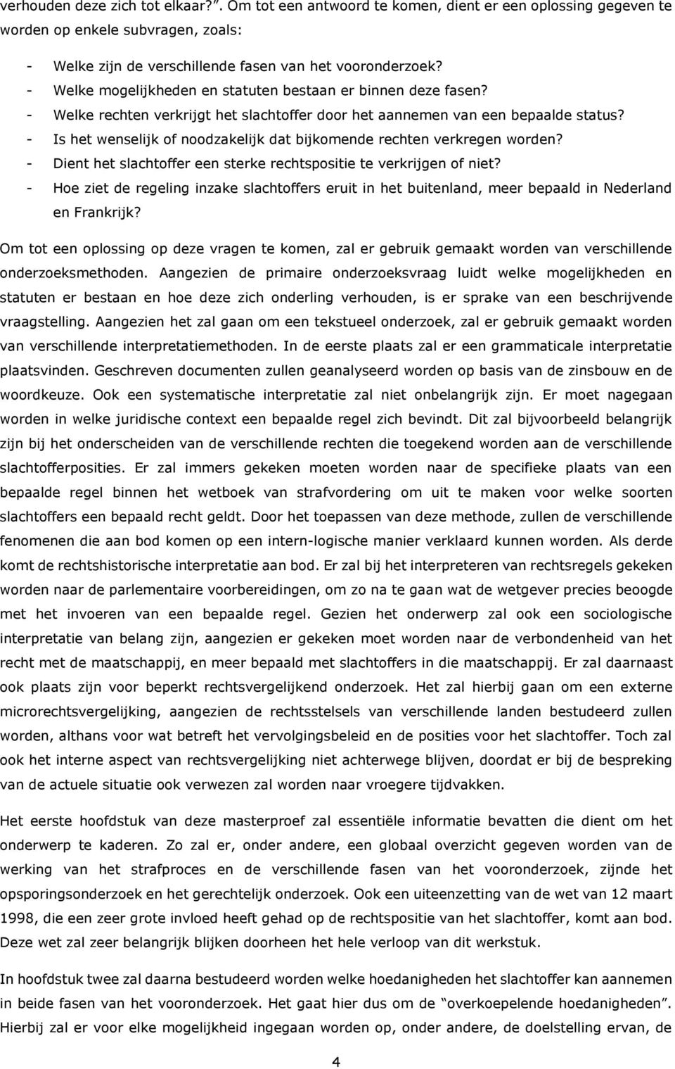 - Is het wenselijk of noodzakelijk dat bijkomende rechten verkregen worden? - Dient het slachtoffer een sterke rechtspositie te verkrijgen of niet?