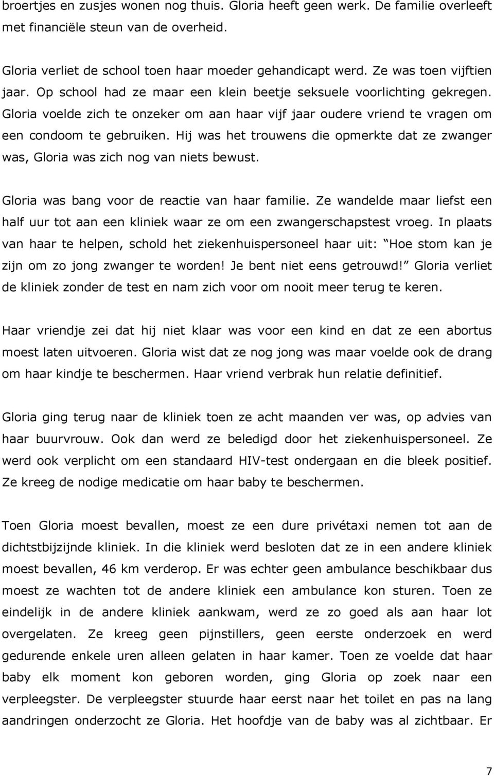 Gloria voelde zich te onzeker om aan haar vijf jaar oudere vriend te vragen om een condoom te gebruiken. Hij was het trouwens die opmerkte dat ze zwanger was, Gloria was zich nog van niets bewust.